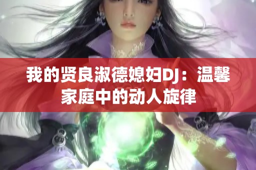 我的贤良淑德媳妇DJ：温馨家庭中的动人旋律
