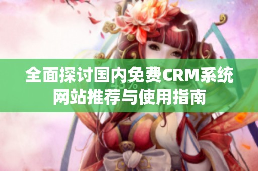 全面探讨国内免费CRM系统网站推荐与使用指南