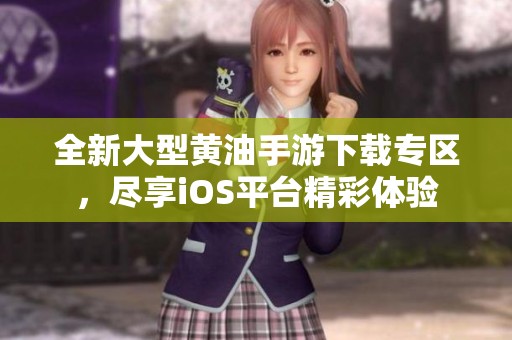 全新大型黄油手游下载专区，尽享iOS平台精彩体验