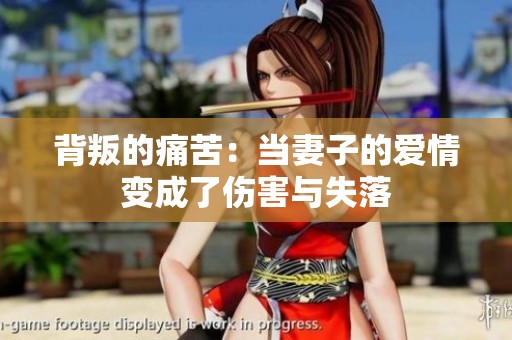 背叛的痛苦：当妻子的爱情变成了伤害与失落
