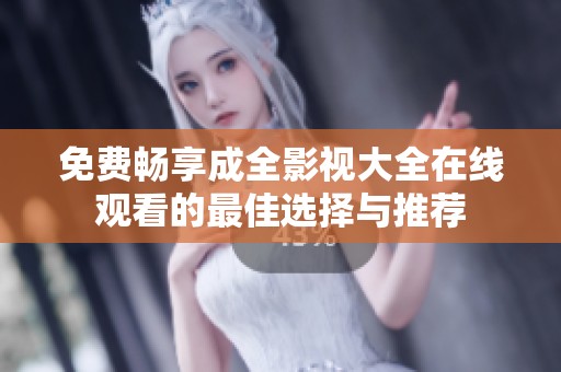 免费畅享成全影视大全在线观看的最佳选择与推荐