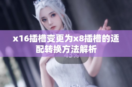 x16插槽变更为x8插槽的适配转换方法解析