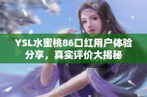 YSL水蜜桃86口红用户体验分享，真实评价大揭秘