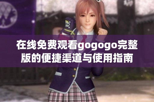 在线免费观看gogogo完整版的便捷渠道与使用指南