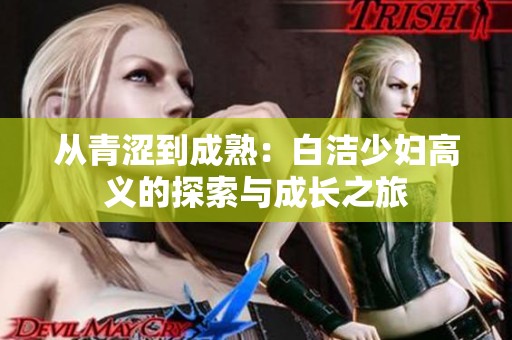 从青涩到成熟：白洁少妇高义的探索与成长之旅