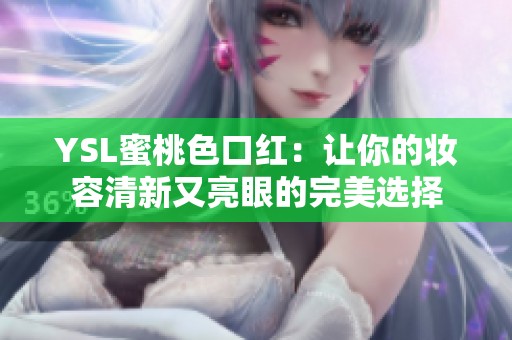 YSL蜜桃色口红：让你的妆容清新又亮眼的完美选择