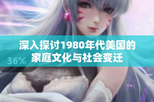 深入探讨1980年代美国的家庭文化与社会变迁