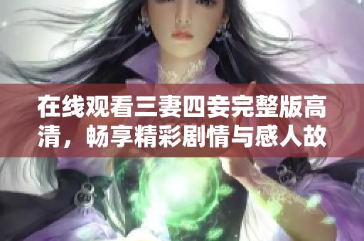 在线观看三妻四妾完整版高清，畅享精彩剧情与感人故事