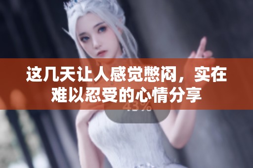 这几天让人感觉憋闷，实在难以忍受的心情分享