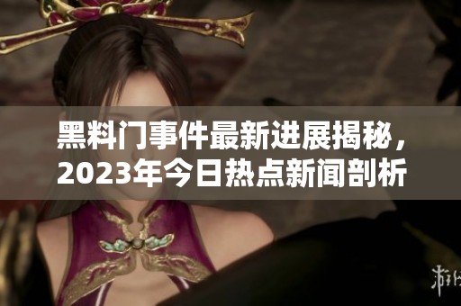 黑料门事件最新进展揭秘，2023年今日热点新闻剖析
