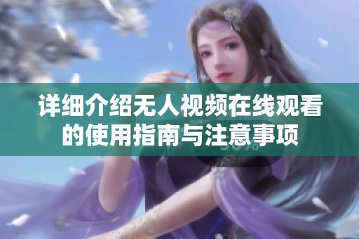 详细介绍无人视频在线观看的使用指南与注意事项