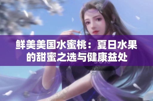鲜美美国水蜜桃：夏日水果的甜蜜之选与健康益处