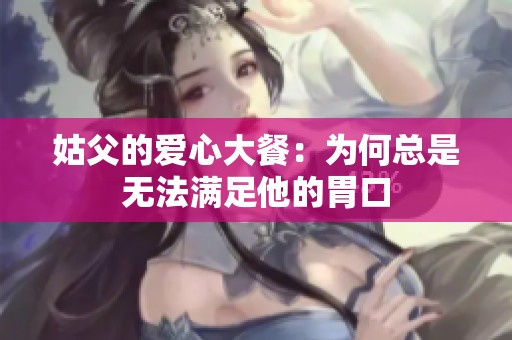 姑父的爱心大餐：为何总是无法满足他的胃口