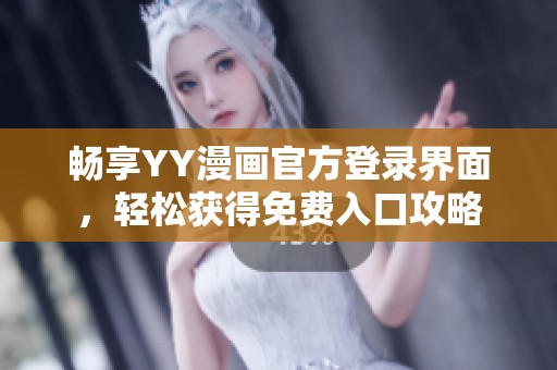 畅享YY漫画官方登录界面，轻松获得免费入口攻略