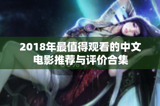 2018年最值得观看的中文电影推荐与评价合集