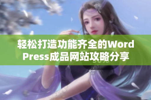 轻松打造功能齐全的WordPress成品网站攻略分享