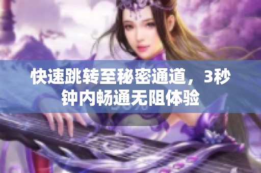 快速跳转至秘密通道，3秒钟内畅通无阻体验