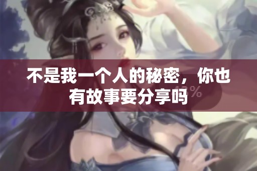 不是我一个人的秘密，你也有故事要分享吗