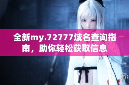 全新my.72777域名查询指南，助你轻松获取信息