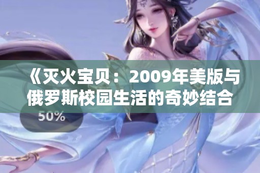 《灭火宝贝：2009年美版与俄罗斯校园生活的奇妙结合》