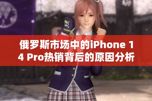 俄罗斯市场中的iPhone 14 Pro热销背后的原因分析