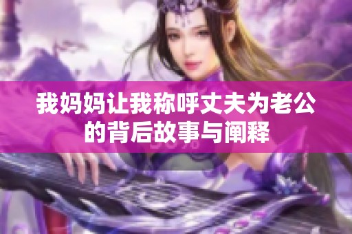我妈妈让我称呼丈夫为老公的背后故事与阐释