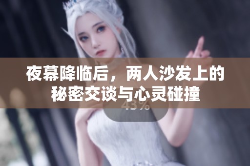 夜幕降临后，两人沙发上的秘密交谈与心灵碰撞