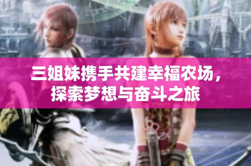 三姐妹携手共建幸福农场，探索梦想与奋斗之旅