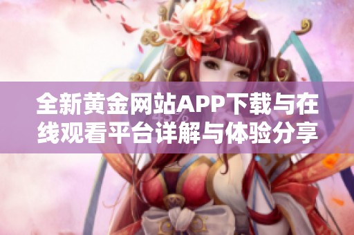 全新黄金网站APP下载与在线观看平台详解与体验分享