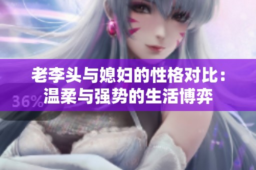 老李头与媳妇的性格对比：温柔与强势的生活博弈