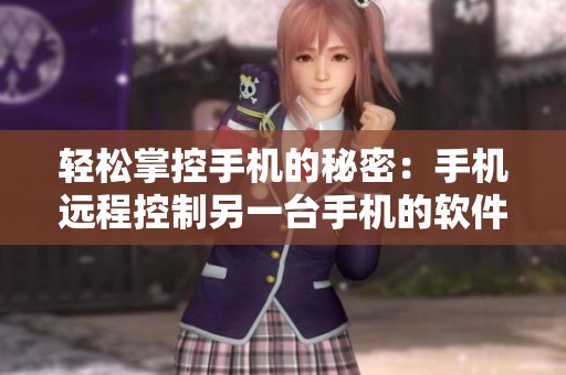 轻松掌控手机的秘密：手机远程控制另一台手机的软件推荐