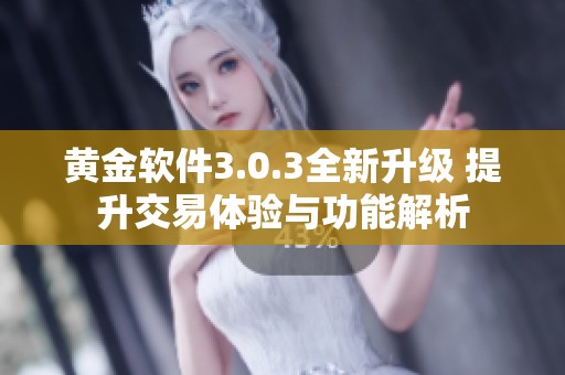 黄金软件3.0.3全新升级 提升交易体验与功能解析