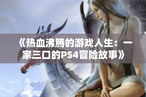 《热血沸腾的游戏人生：一家三口的PS4冒险故事》