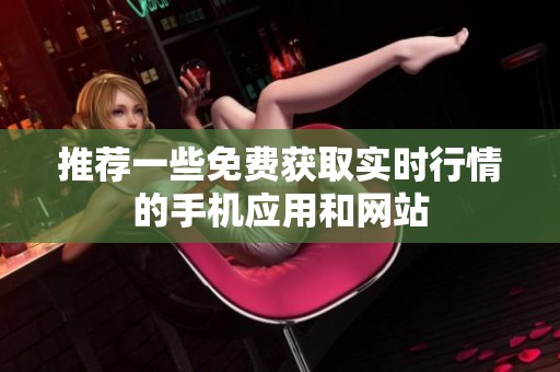 推荐一些免费获取实时行情的手机应用和网站