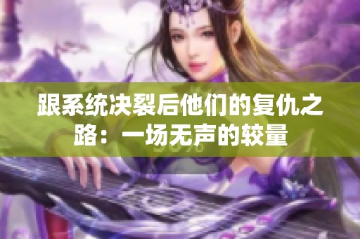 跟系统决裂后他们的复仇之路：一场无声的较量