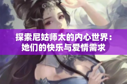 探索尼姑师太的内心世界：她们的快乐与爱情需求