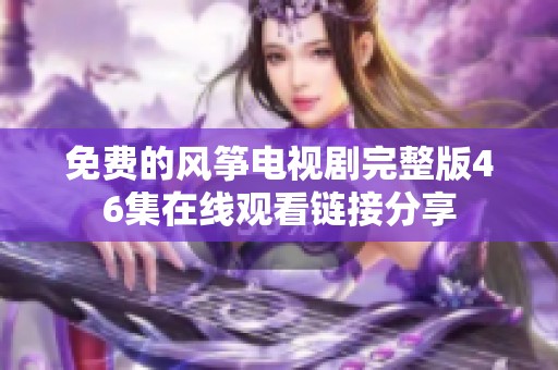 免费的风筝电视剧完整版46集在线观看链接分享