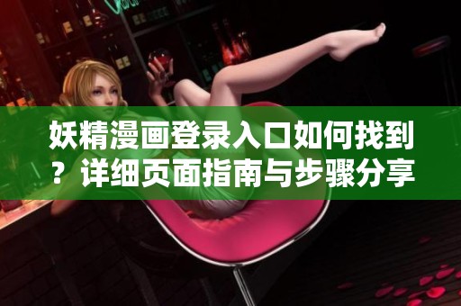 妖精漫画登录入口如何找到？详细页面指南与步骤分享