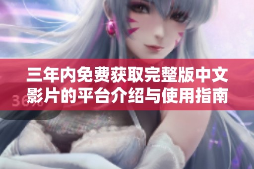 三年内免费获取完整版中文影片的平台介绍与使用指南