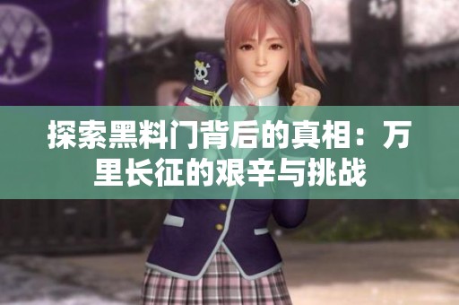 探索黑料门背后的真相：万里长征的艰辛与挑战