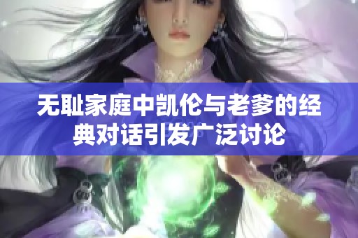 无耻家庭中凯伦与老爹的经典对话引发广泛讨论