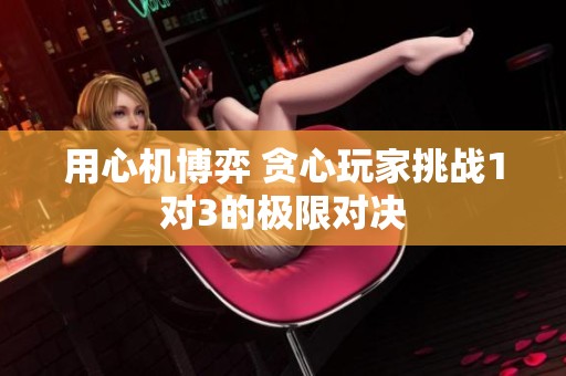用心机博弈 贪心玩家挑战1对3的极限对决