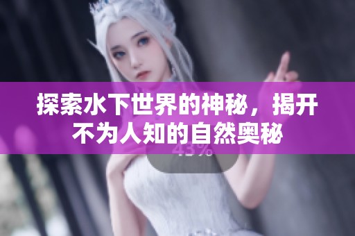探索水下世界的神秘，揭开不为人知的自然奥秘
