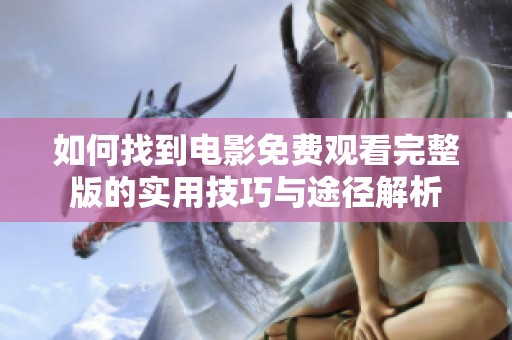 如何找到电影免费观看完整版的实用技巧与途径解析