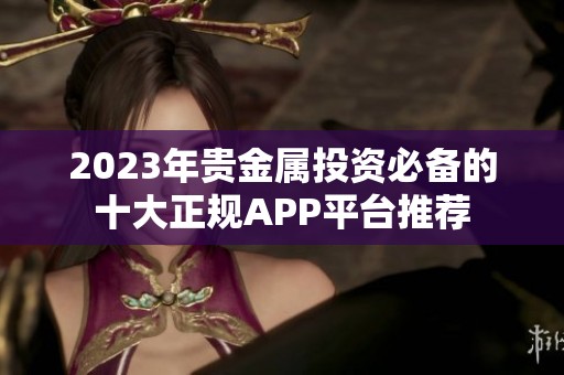 2023年贵金属投资必备的十大正规APP平台推荐