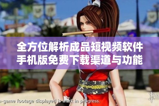 全方位解析成品短视频软件手机版免费下载渠道与功能