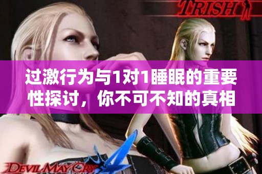 过激行为与1对1睡眠的重要性探讨，你不可不知的真相
