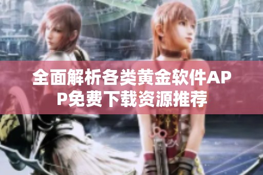 全面解析各类黄金软件APP免费下载资源推荐
