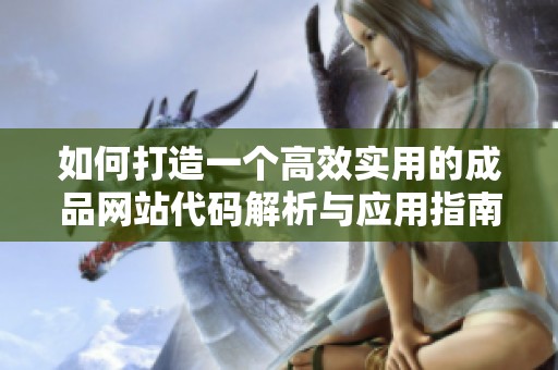 如何打造一个高效实用的成品网站代码解析与应用指南