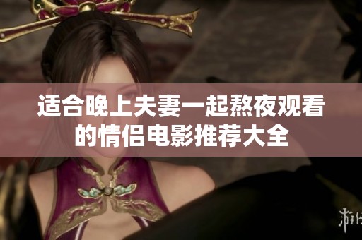 适合晚上夫妻一起熬夜观看的情侣电影推荐大全